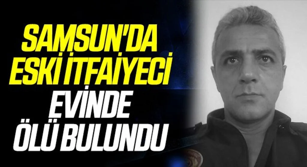 Samsun'da Eski itfaiyeci evinde ölü bulundu