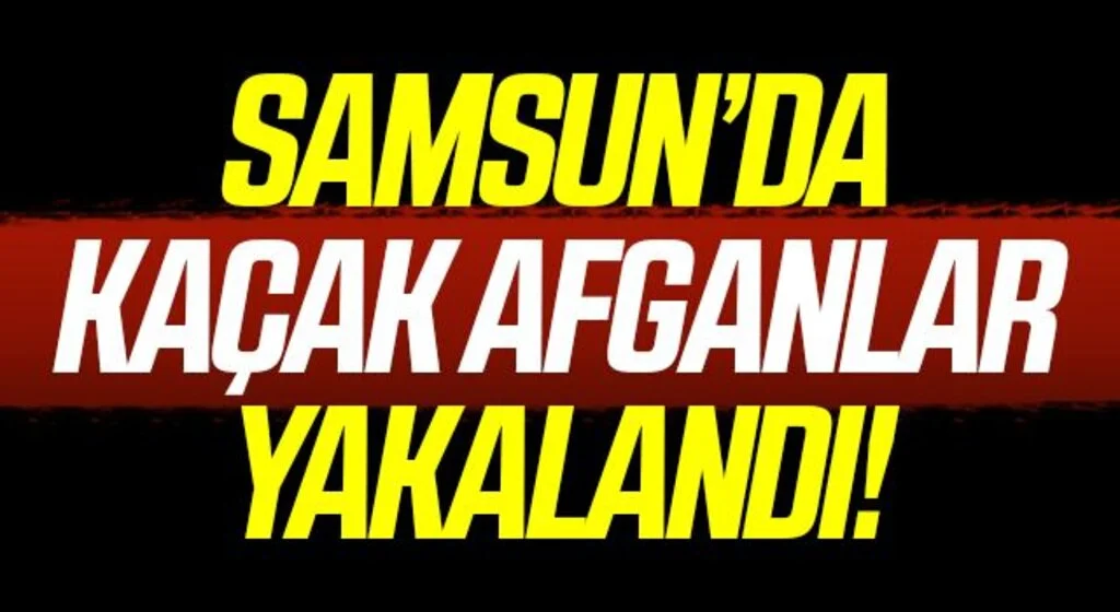 Samsun'da Kaçak Afganlar yakalandı