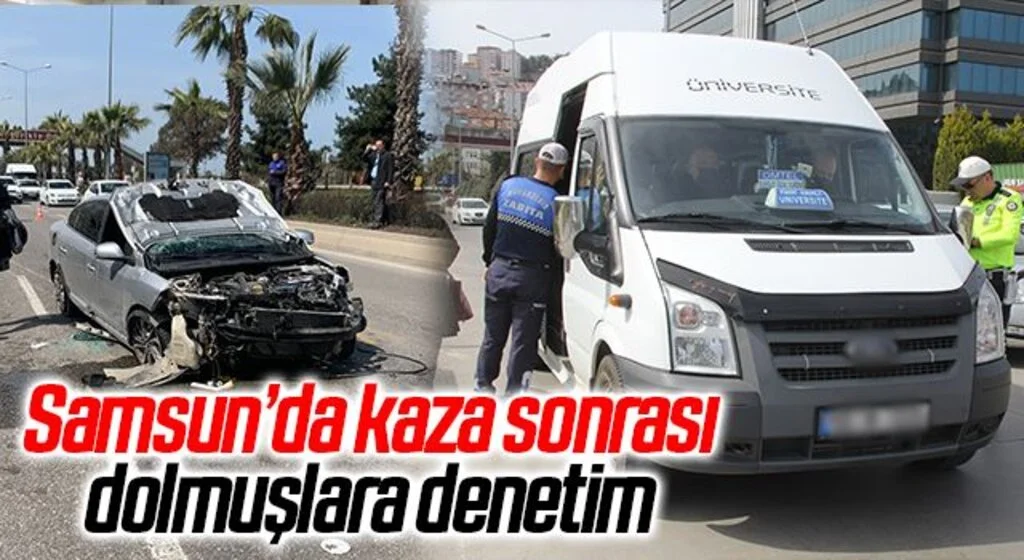 Samsun’da kaza sonrası dolmuşlara denetim