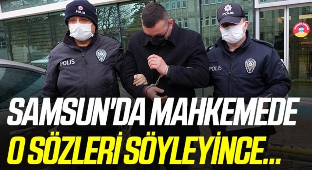 Samsun'da Mahkemede O Sözleri Söyleyince...