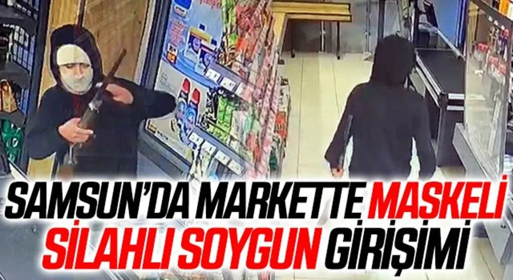 Samsun'da Markette maskeli silahlı soygun girişimi