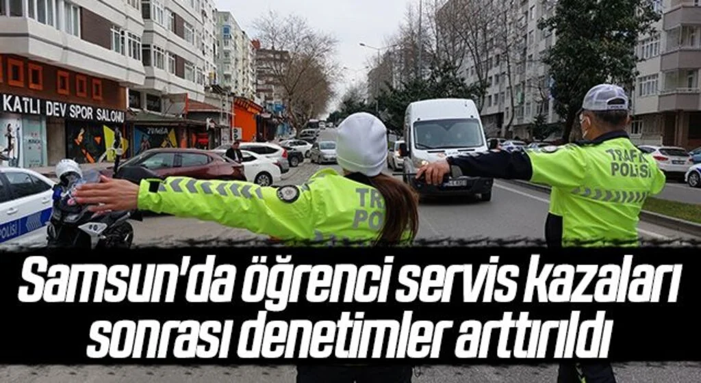 Samsun'da öğrenci servis kazaları sonrası denetimler arttırıldı