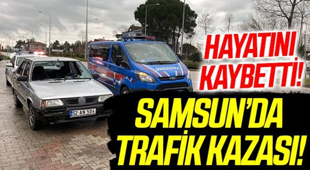 Samsun'da otomobilin çarptığı yaya hayatını kaybetti