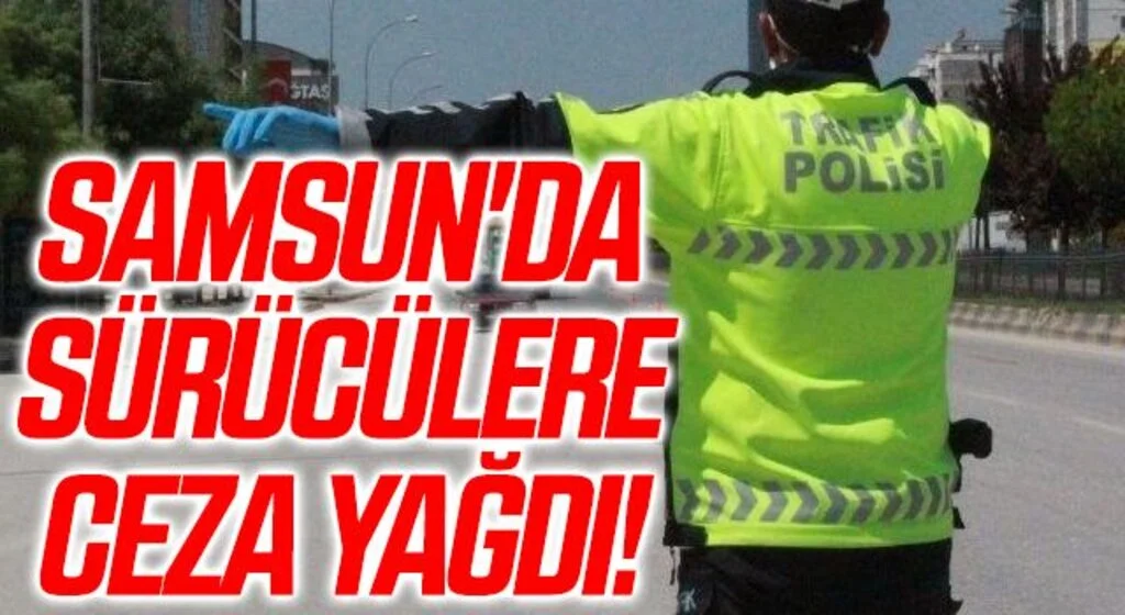 Samsun'da Sürücülere Ceza Yağdı!