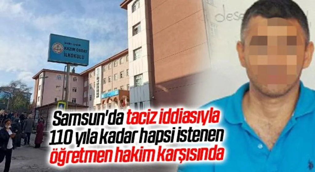 Samsun'da taciz iddiasıyla 110 yıla kadar hapsi istenen öğretmen hakim karşısında