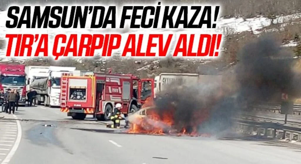Samsun'da tırla çarpışıp alev alan otomobildeki 2 kişi yaralandı