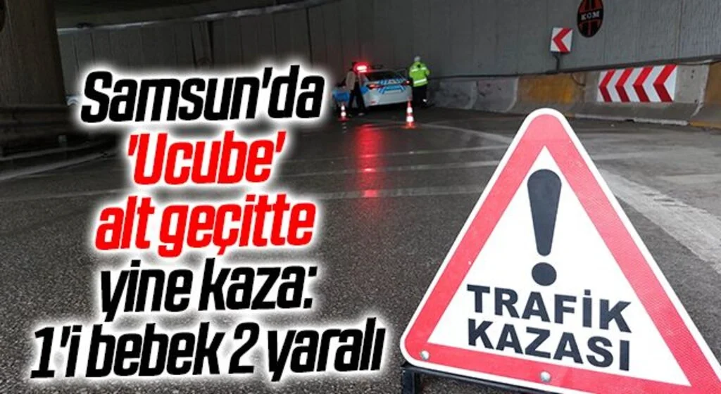 Samsun'da 'Ucube' alt geçitte yine kaza: 1'i bebek 2 yaralı