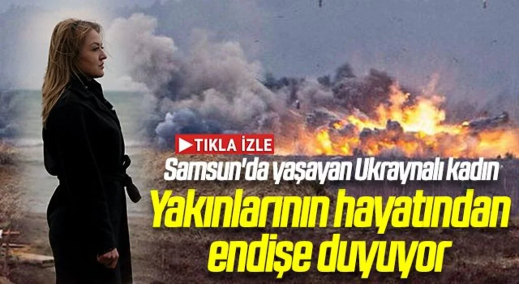 Samsun'da yaşayan Ukraynalı kadın yakınlarının hayatından endişe duyuyor