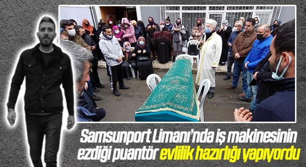 Samsunport Limanı’nda iş makinesinin ezdiği puantör evlilik hazırlığı yapıyordu
