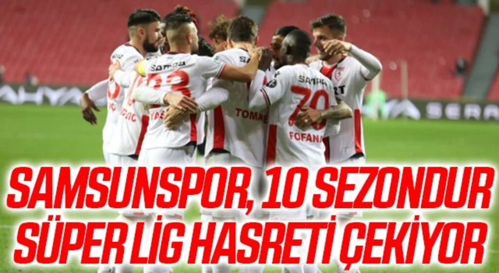 Samsunspor, 10 sezondur Süper Lig hasreti çekiyor