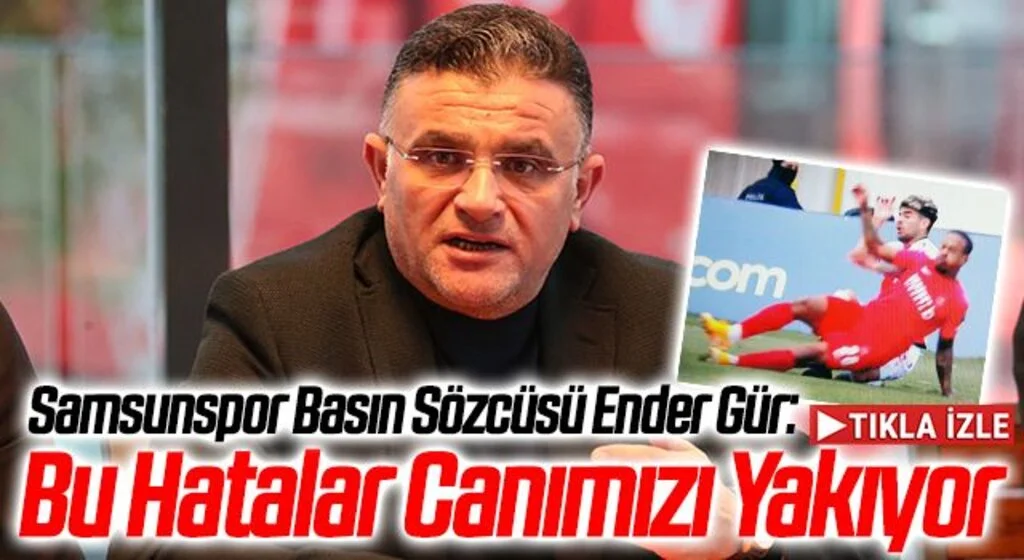Samsunspor Basın Sözcüsü Ender Gür: Bu Hatalar Canımızı Yakıyor