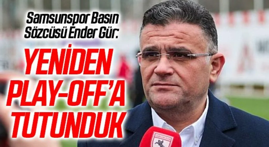 Samsunspor Basın Sözcüsü Ender Gür: Yeniden Play-Off'a Tutunduk