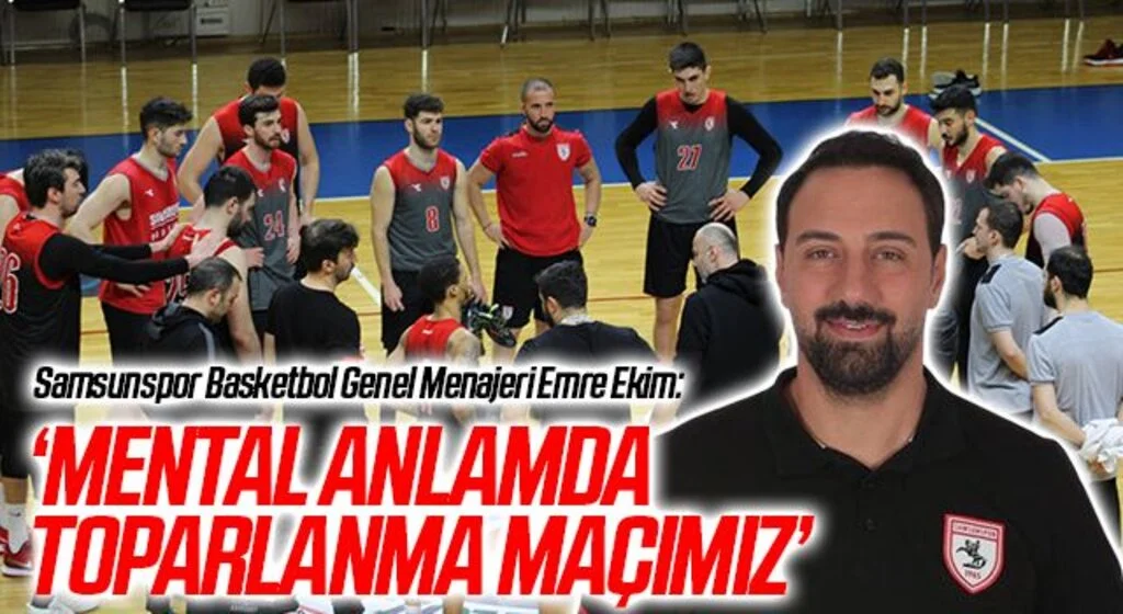 Samsunspor Basketbol Genel Menajeri Emre Ekim: Mental Anlamda Toparlanma Maçımız