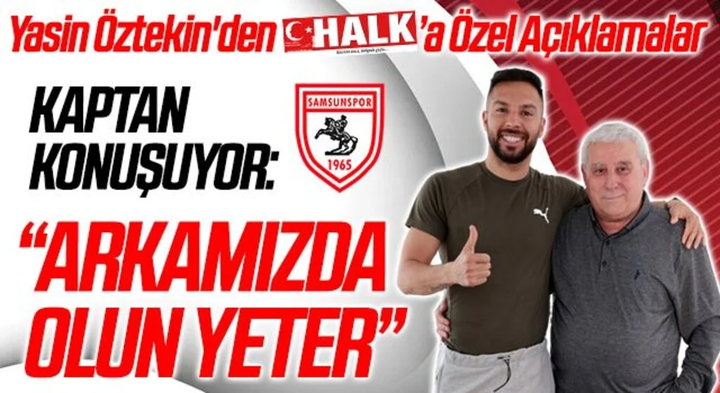 Samsunspor Kaptanı Yasin Öztekin'den HHALK'a Özel Açıklamalar: Arkamızda Olun Yeter!