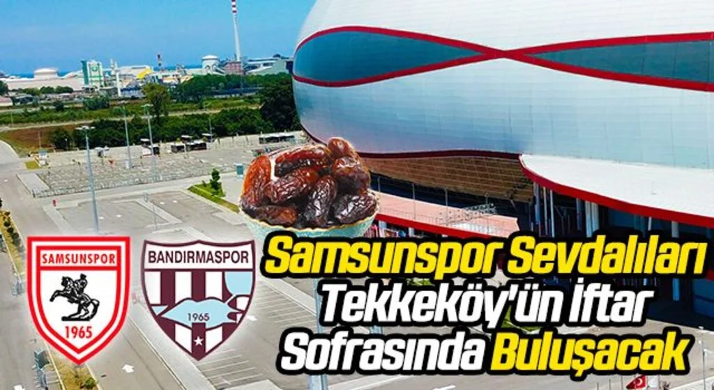 Samsunspor Sevdalıları Tekkeköy'ün İftar Sofrasında Buluşacak