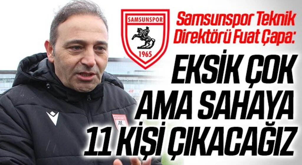 Samsunspor Teknik Direktörü Fuat Çapa: Eksik Çok Ama Sahaya 11 Kişi Çıkacağız