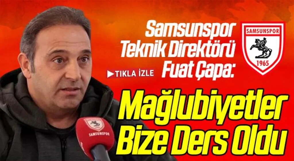 Samsunspor Teknik Direktörü Fuat Çapa: Mağlubiyetler Bize Ders Oldu