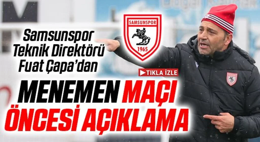 Samsunspor Teknik Direktörü Fuat Çapa'dan Menemenspor Maçı Öncesi Açıklama
