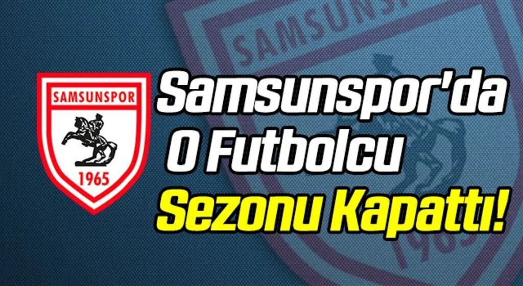 Samsunspor'da O Futbolcu Sezonu Kapattı!