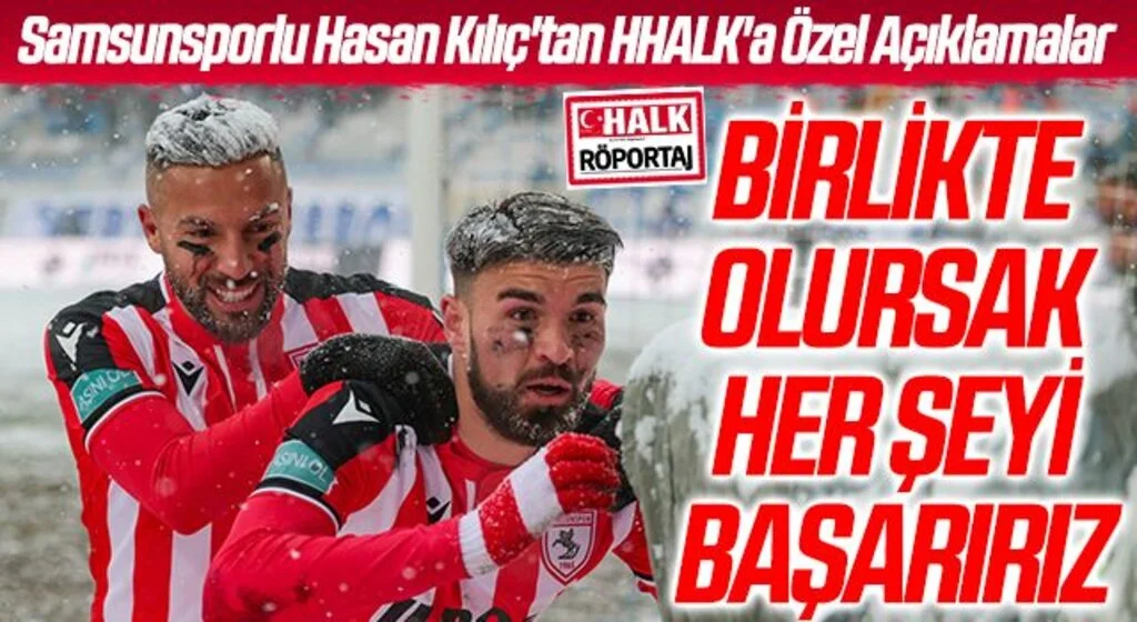 Samsunsporlu Hasan Kılıç'tan HHALK'a Özel Açıklamalar: BİRLİKTE OLURSAK HER ŞEYİ BAŞARIRIZ