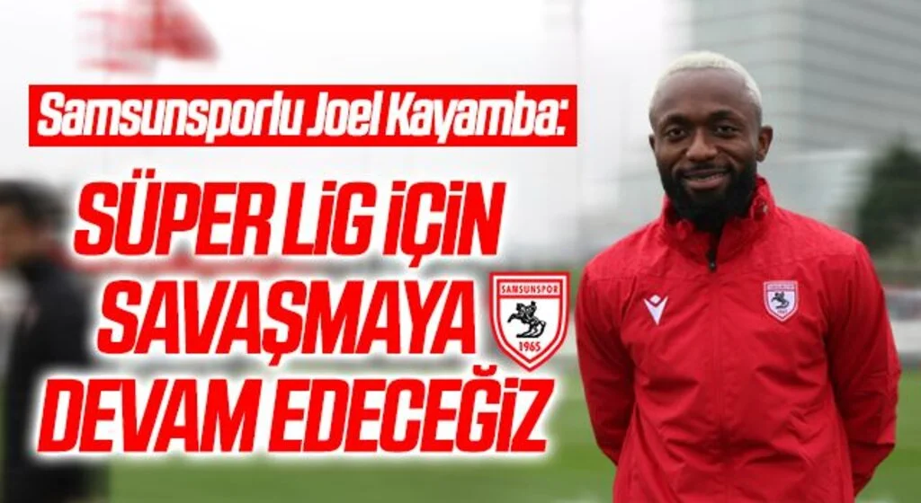 Samsunsporlu Joel Kayamba: "Süper Lig için savaşmaya devam edeceğiz"