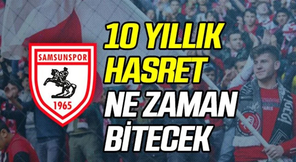 Samsunspor'un 10 Yıllık Süper Lig Hasreti Ne Zaman Bitecek!