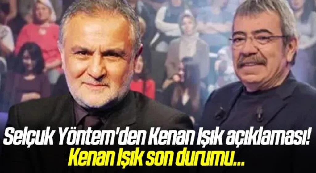 Selçuk Yöntem'den Kenan Işık açıklaması! Kenan Işık son durumu...