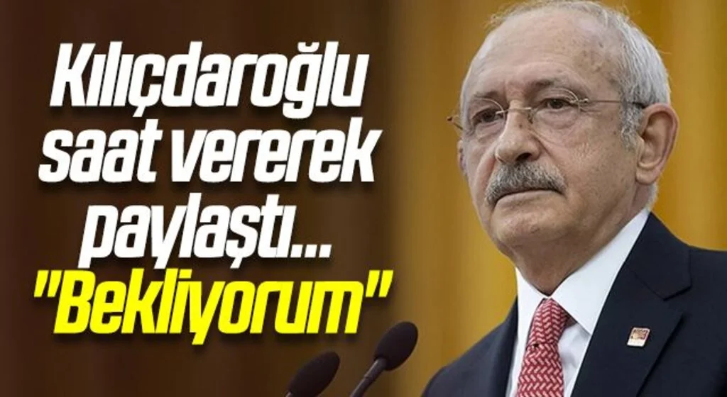 Son dakika: Kılıçdaroğlu saat vererek paylaştı... "Bekliyorum"