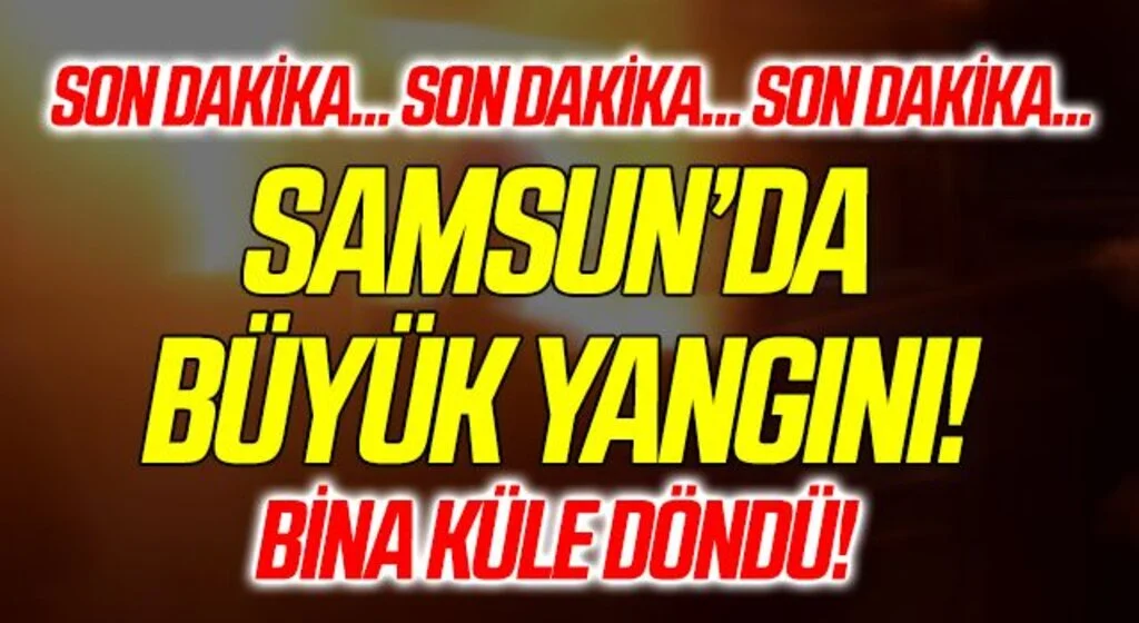Son Dakika.. Samsun'da Feci Yangın!  Bina Küle Döndü