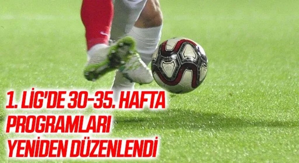 Spor Toto 1. Lig'de 30-35. hafta programları yeniden düzenlendi