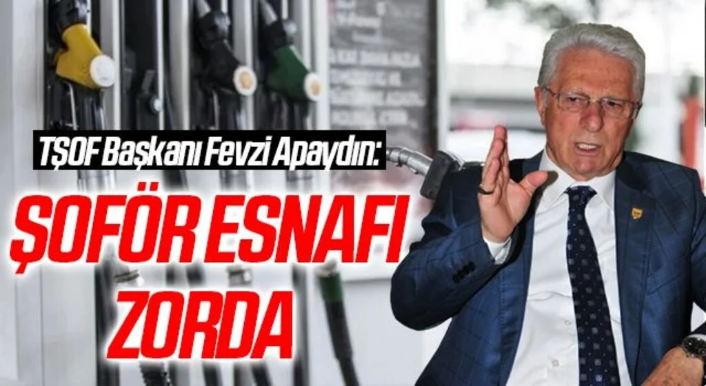 TŞOF Başkanı Fevzi Apaydın: Şoför esnafı zorda 