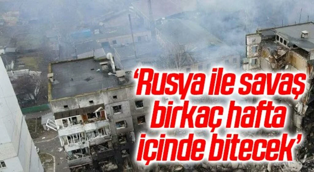 Ukrayna: Rusya ile savaş birkaç hafta içinde bitecek