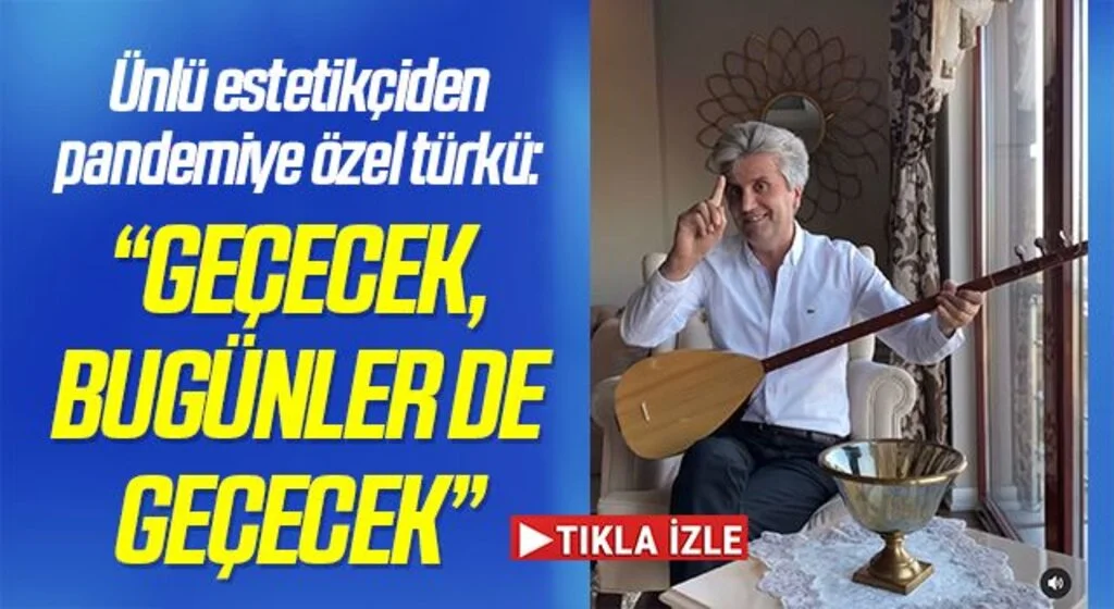 Ünlü estetikçiden pandemiye özel türkü: “Geçecek, bugünler de geçecek”