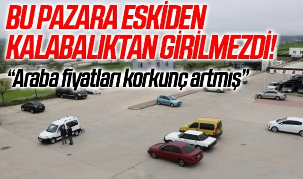 2. el oto pazarında yaprak bile kıpırdamıyor! "Araba Fiyatları Korkunç Artmış