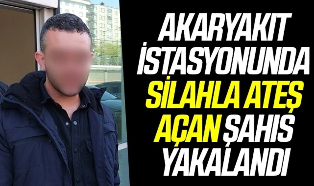 Akaryakıt istasyonunda silahla ateş açan şahıs yakalandı