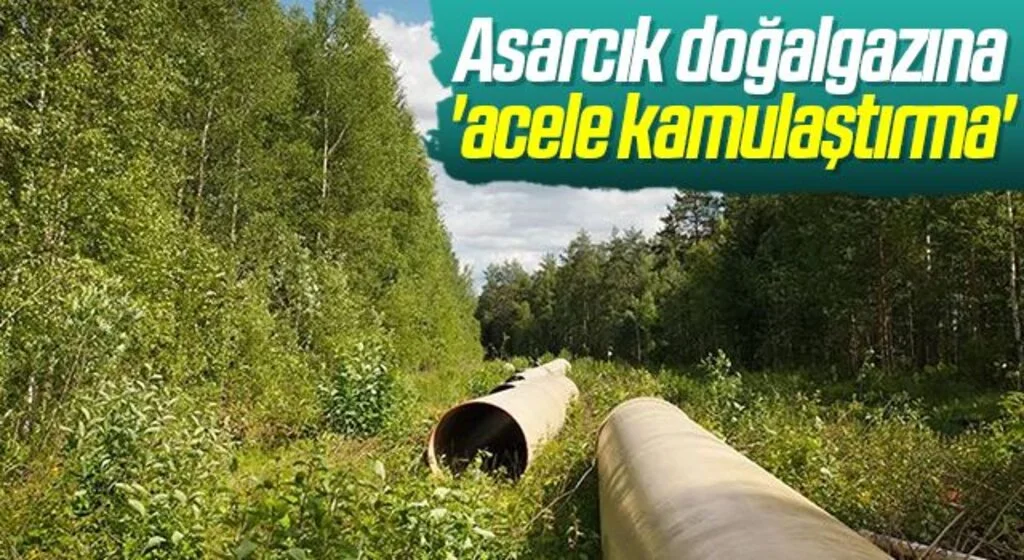 Asarcık doğalgazına 'acele kamulaştırma'