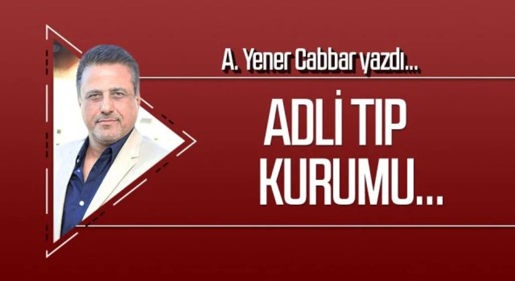 A.YENER CABBAR yazdı: Adli Tıp Kurumu...
