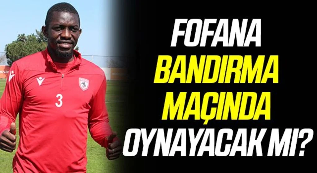 Fofana Bandırmaspor Maçında Oynayacak Mı?