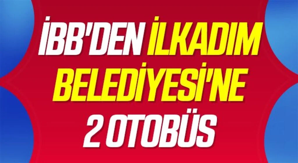 İBB'den İlkadım Belediyesi'ne 2 otobüs