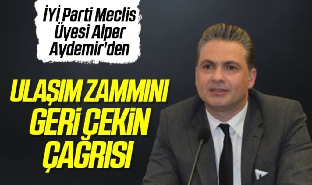İYİ Parti Meclis Üyesi Alper Aydemir'den ulaşım zammını geri çekin çağrısı 