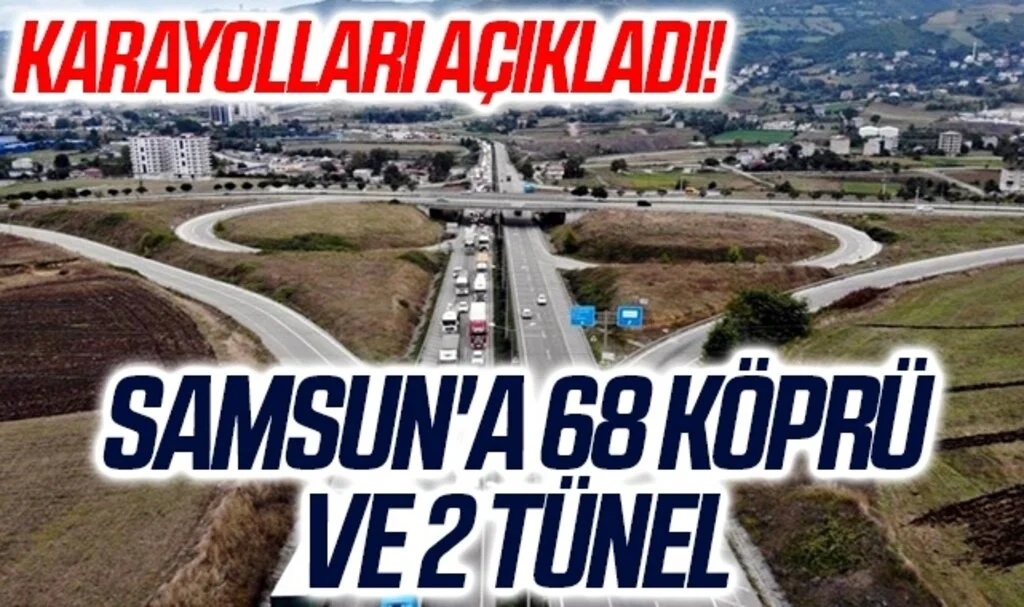 Karayolları Açıkladı! Samsun'a 68 köprü ve 2 tünel