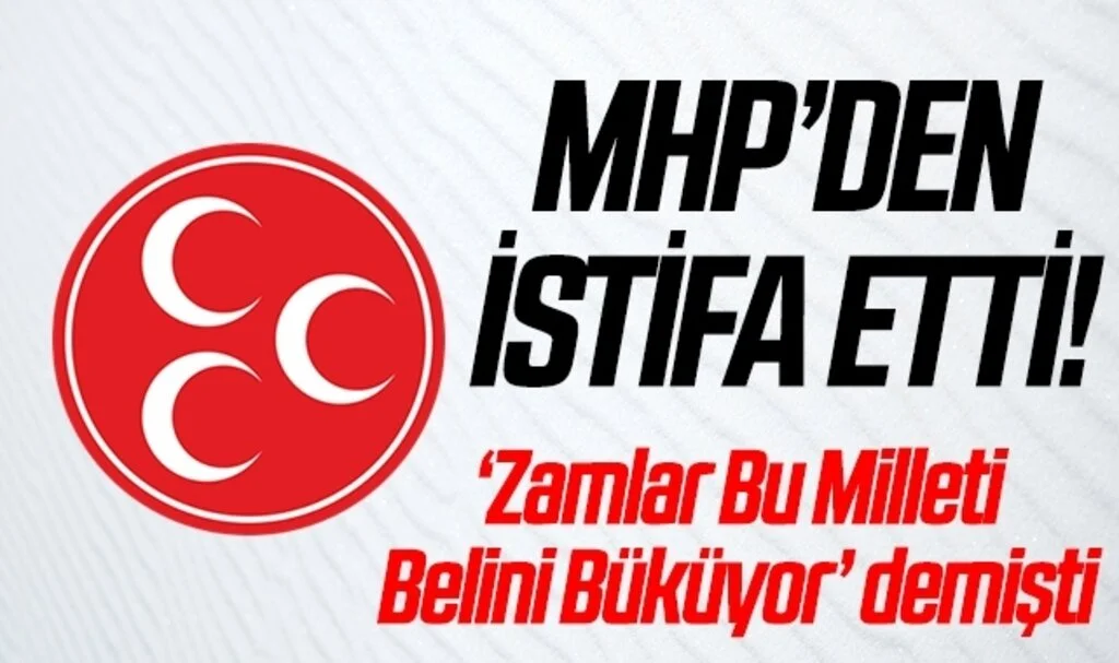 MHP'den İstifa Etti! 'Zamlar milletin belini büküyor' demişti