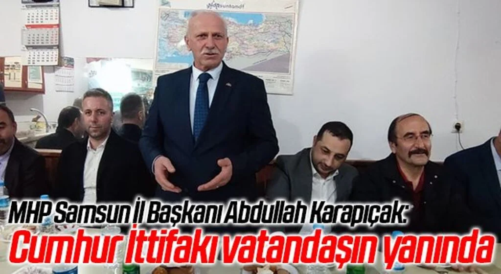 MHP Samsun İl Başkanı Abdullah Karapıçak: Cumhur İttifakı vatandaşın yanında