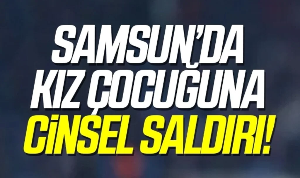 Samsun'da 5 yaşındaki kız çocuğuna taciz iddiasına tutuklama