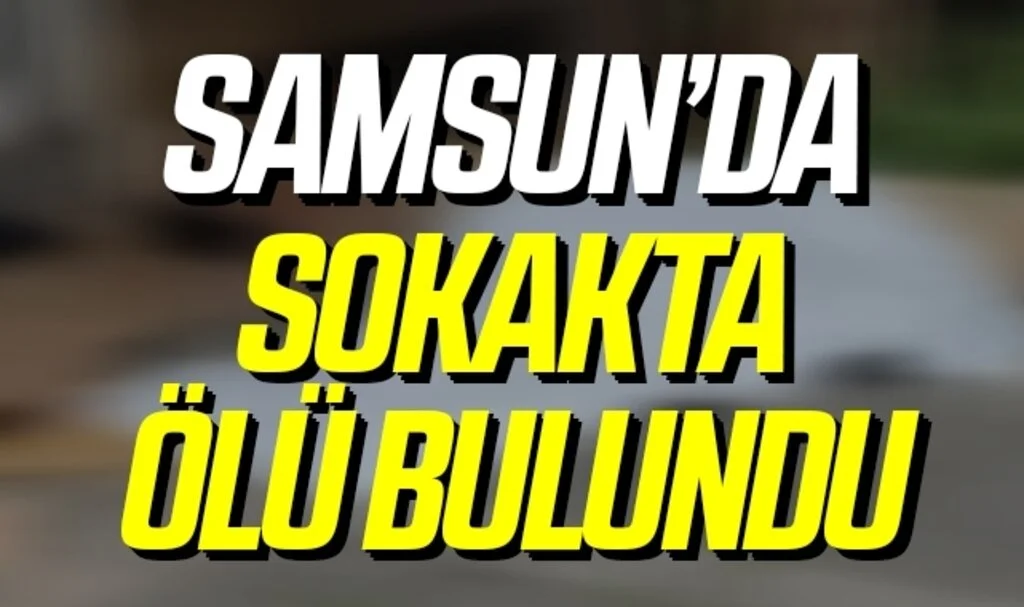 Samsun'da Alzheimer hastası yaşlı adam geceleyin sokakta ölü bulundu