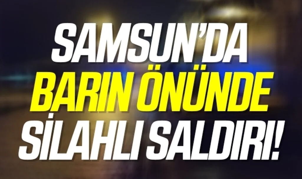 Samsun'da Barın Önünde silahlı Saldırı