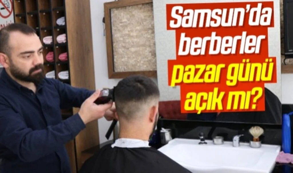 Samsun'da Berberler Pazar Günü Açık Mı?