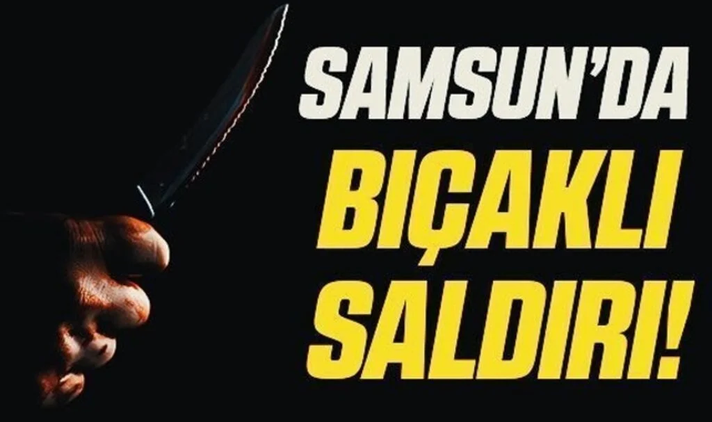 Samsun'da bıçaklı saldırı: 1 yaralı
