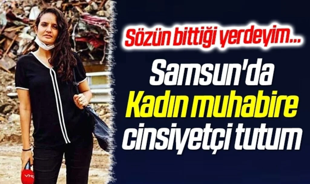 Samsun'da Kadın muhabire cinsiyetçi tutum