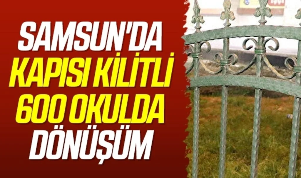 Samsun'da Kapısı kilitli 600 okulda dönüşüm